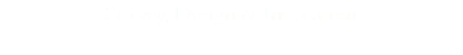 Survey, Design & Instalation